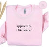 Apparently I Like Soccer - Crewneck Sweatshirt